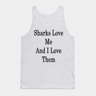 Sharks Love Me And I Love Them Tank Top